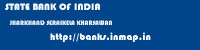 STATE BANK OF INDIA  JHARKHAND SERAIKELA KHARSAWAN   banks information 
